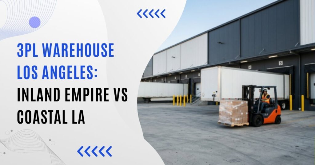 3PL warehouse Los Angeles: Inland Empire vs Coastal LA 