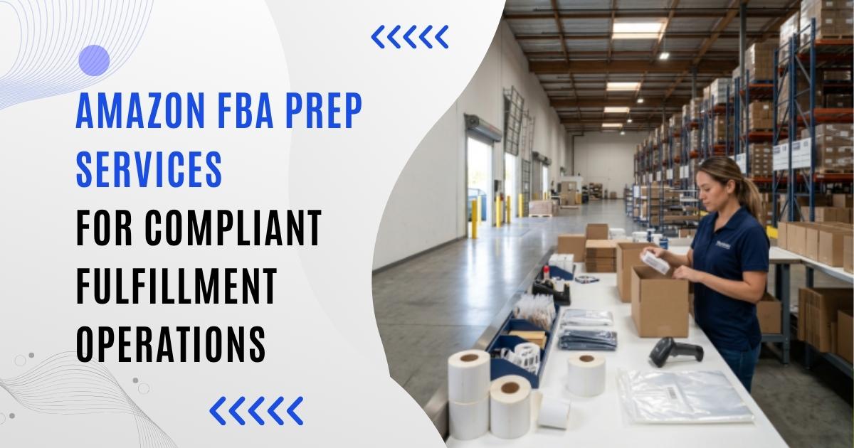 Amazon FBA prep services for compliant fulfillment operations