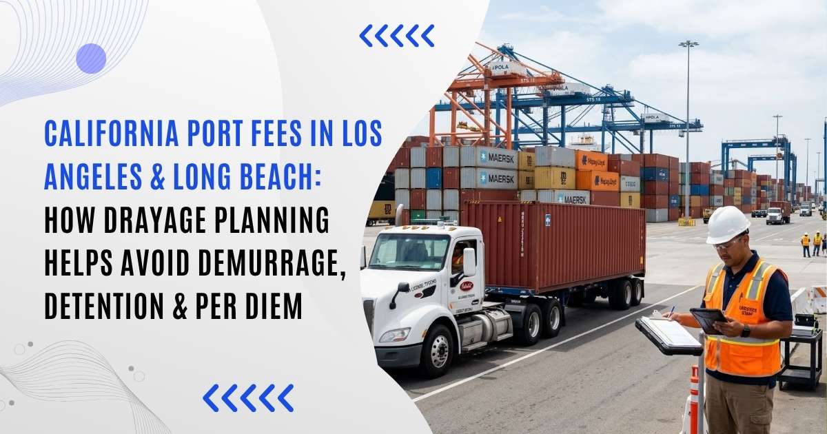 California Port Fees in Los Angeles & Long Beach: How Drayage Planning Helps Avoid Demurrage, Detention & Per Diem