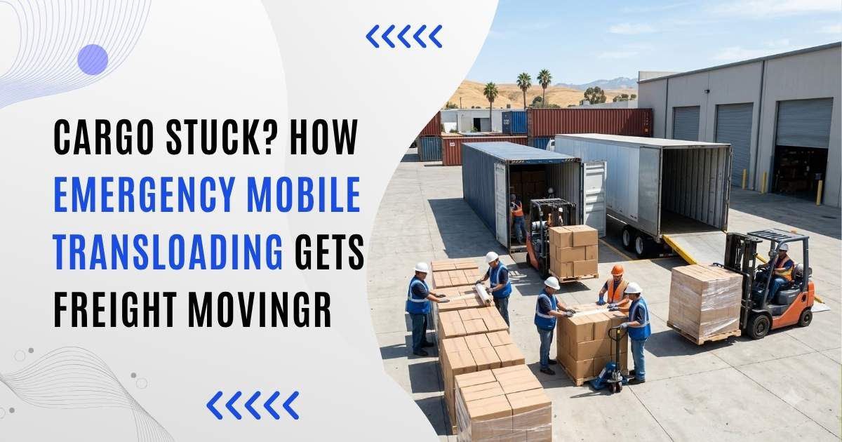 Cargo Stuck? How Emergency Mobile Transloading Gets Freight Moving
