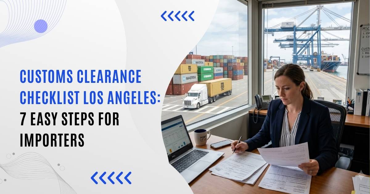 Customs Clearance Checklist Los Angeles: 7 Easy Steps for Importers