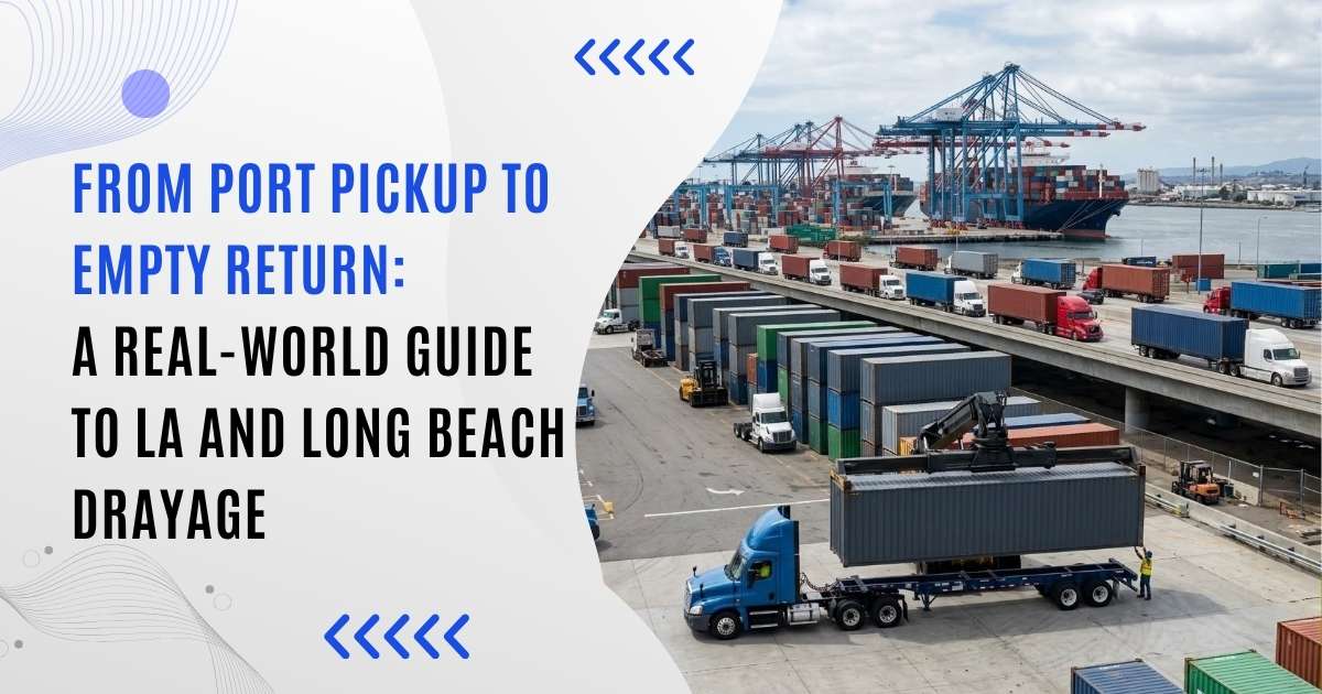 From Port Pickup to Empty Return: A Real-World Guide to LA and Long Beach Drayage