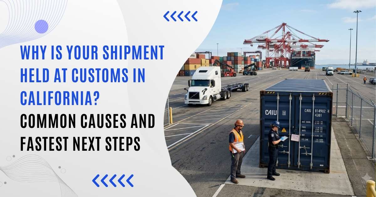 Why Is Your Shipment Held at Customs in California? Common Causes and Fastest Next Steps